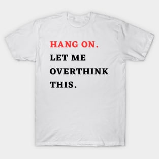 hang on. let me over think this. T-Shirt